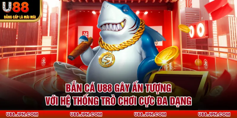 Bắn cá U88 gây ấn tượng với hệ thống trò chơi cực đa dạng