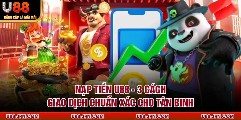 Nạp Tiền U88 - 3 Cách Giao Dịch Chuẩn Xác Cho Tân Binh